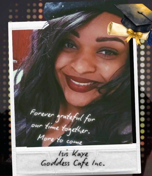 Isis Kaye, Goddess Cafe, Inc., graduation photo with the handwritten note: Forever grateful for our time together. More to come.